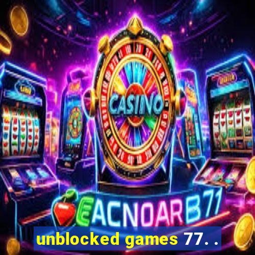 unblocked games 77. .